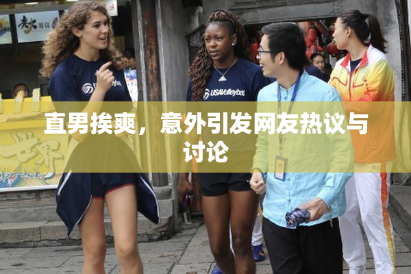 直男挨爽，意外引发网友热议与讨论