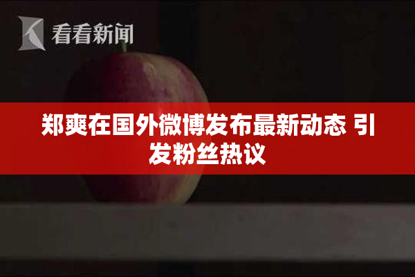 郑爽在国外微博发布最新动态 引发粉丝热议