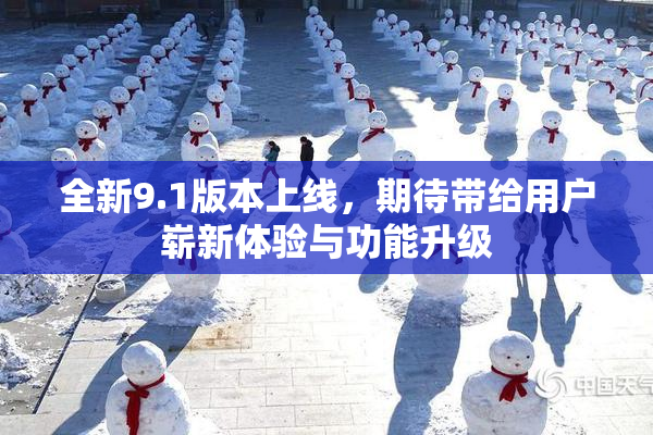全新9.1版本上线，期待带给用户崭新体验与功能升级