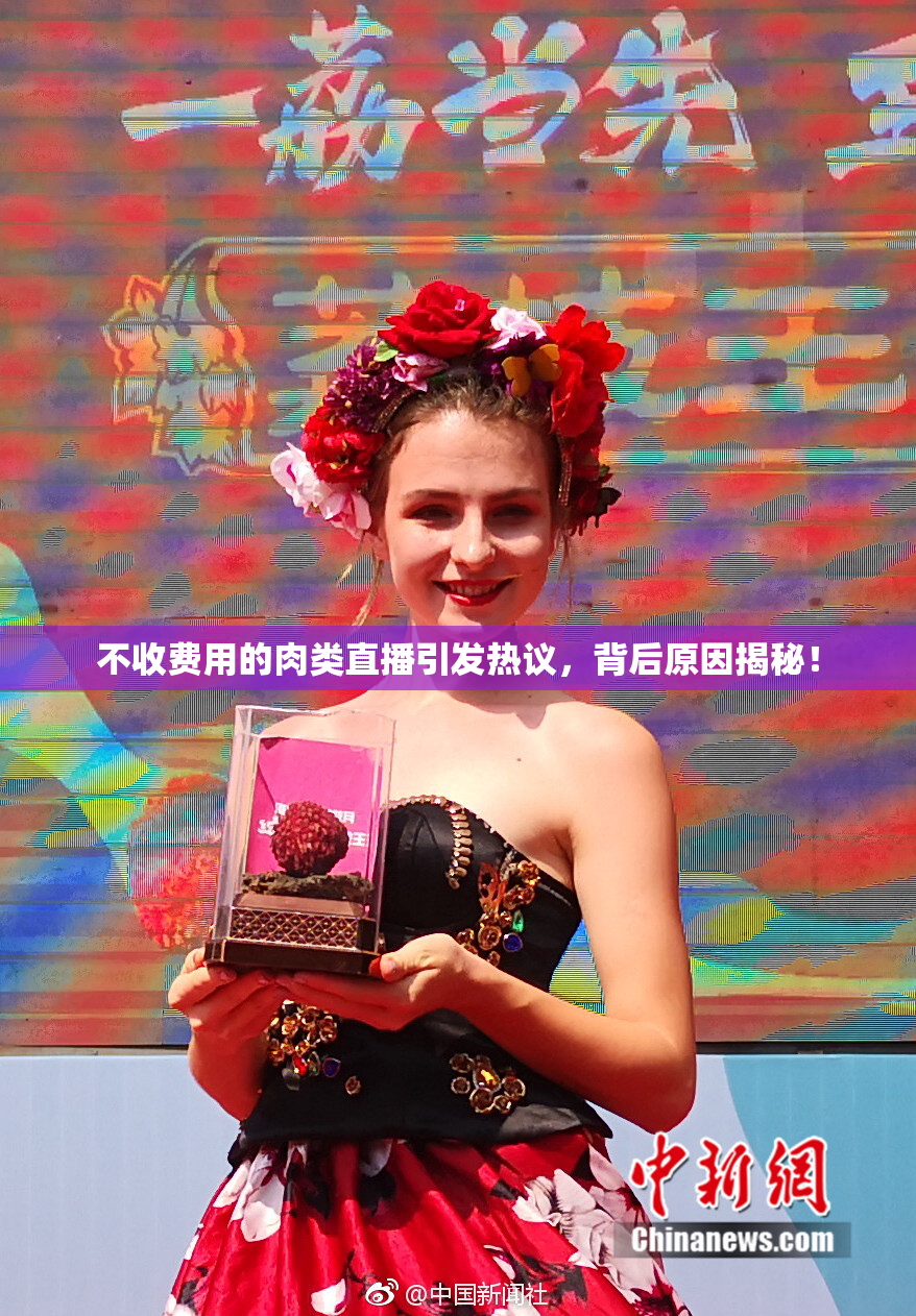 不收费用的肉类直播引发热议，背后原因揭秘！