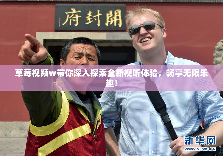 草莓视频w带你深入探索全新视听体验，畅享无限乐趣！