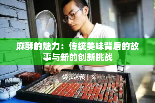 麻酥的魅力：传统美味背后的故事与新的创新挑战