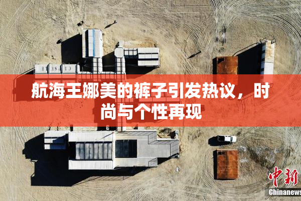 航海王娜美的裤子引发热议，时尚与个性再现