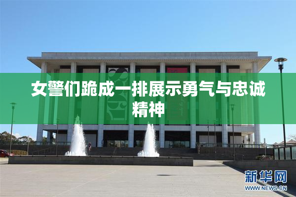 女警们跪成一排展示勇气与忠诚精神