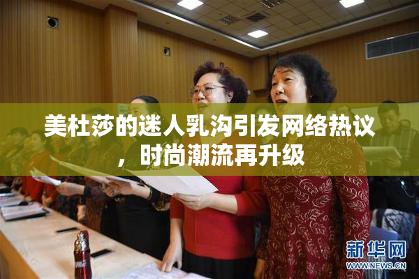 美杜莎的迷人乳沟引发网络热议，时尚潮流再升级