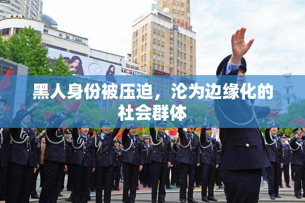 黑人身份被压迫，沦为边缘化的社会群体