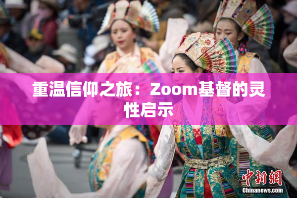 重温信仰之旅：Zoom基督的灵性启示