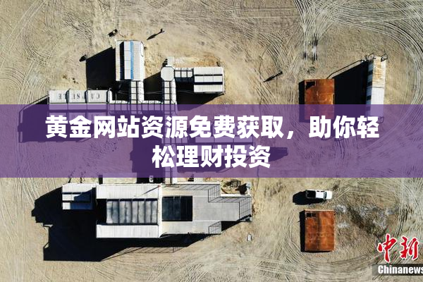 黄金网站资源免费获取，助你轻松理财投资