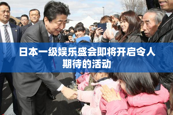 日本一级娱乐盛会即将开启令人期待的活动