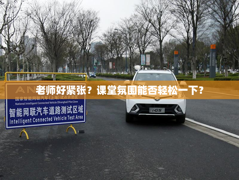老师好紧张？课堂氛围能否轻松一下？