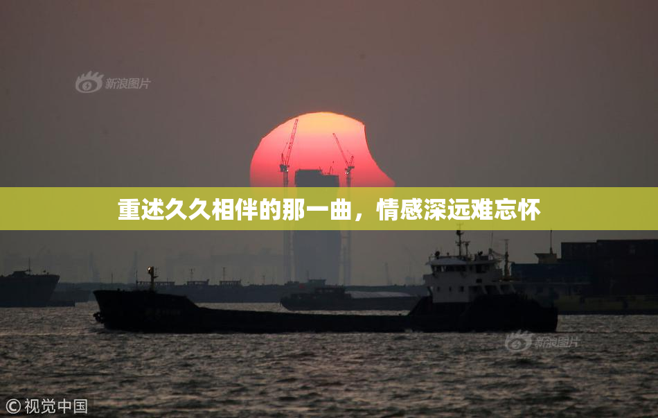 重述久久相伴的那一曲，情感深远难忘怀
