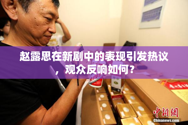 赵露思在新剧中的表现引发热议，观众反响如何？