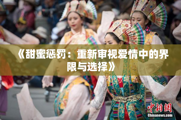 《甜蜜惩罚：重新审视爱情中的界限与选择》