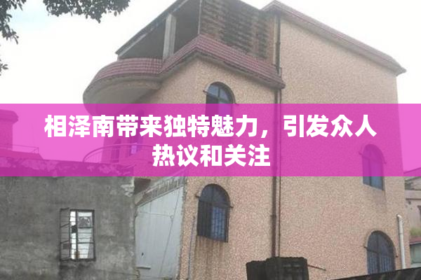 相泽南带来独特魅力，引发众人热议和关注