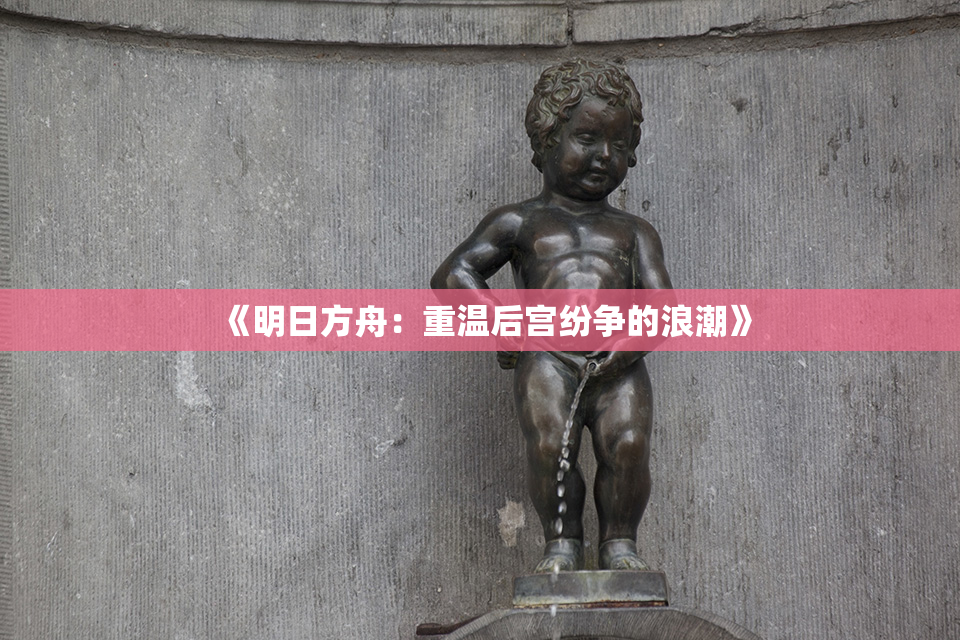《明日方舟：重温后宫纷争的浪潮》