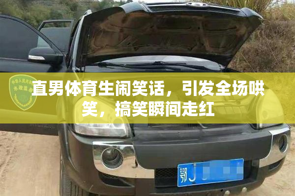 直男体育生闹笑话，引发全场哄笑，搞笑瞬间走红