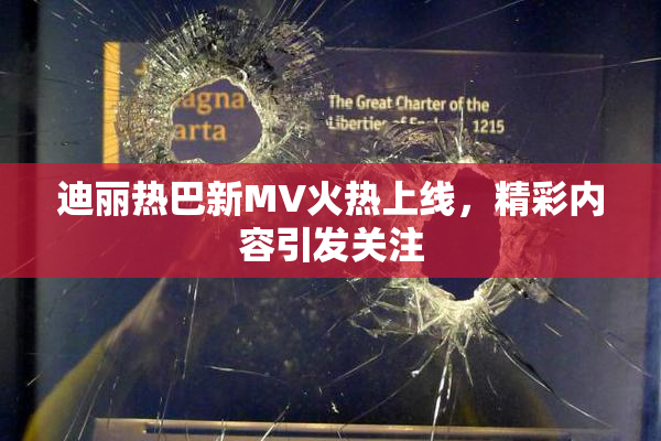 迪丽热巴新MV火热上线，精彩内容引发关注