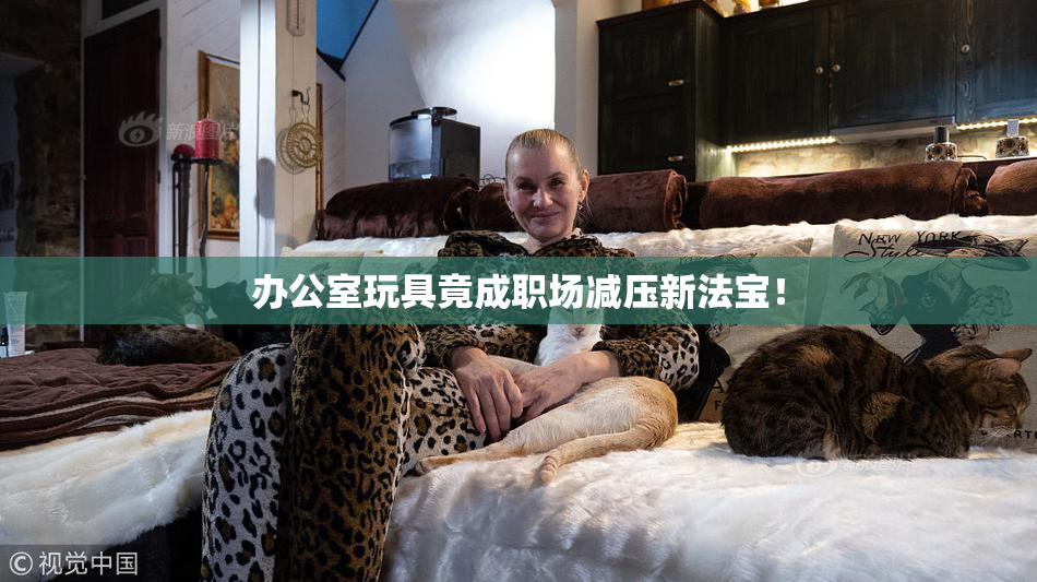 办公室玩具竟成职场减压新法宝！