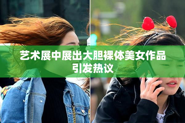 艺术展中展出大胆裸体美女作品引发热议