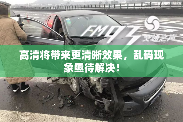 高清将带来更清晰效果，乱码现象亟待解决！