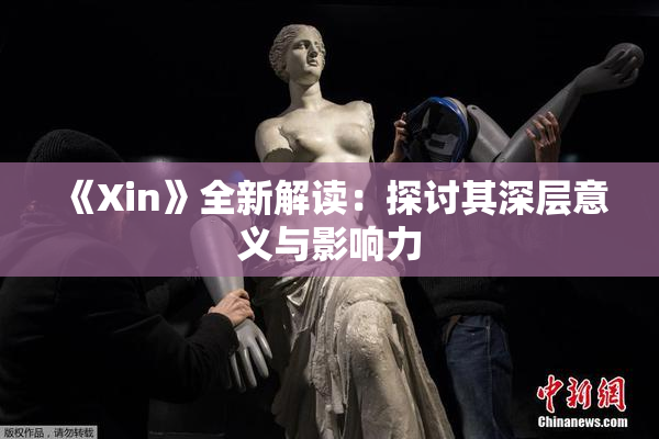 《Xin》全新解读：探讨其深层意义与影响力