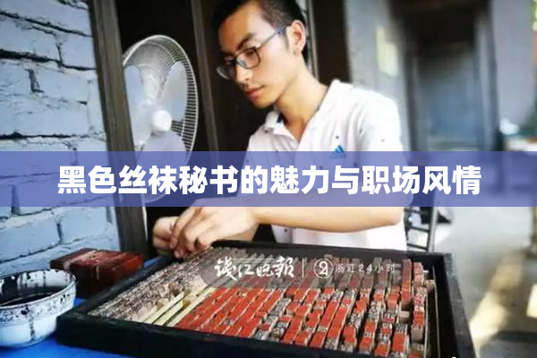 黑色丝袜秘书的魅力与职场风情