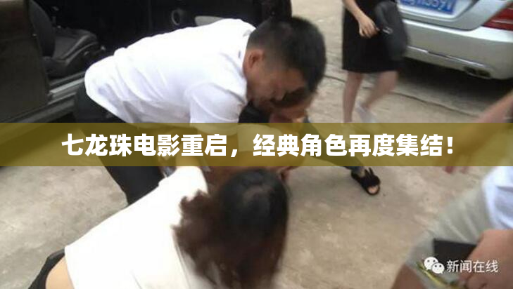 七龙珠电影重启，经典角色再度集结！