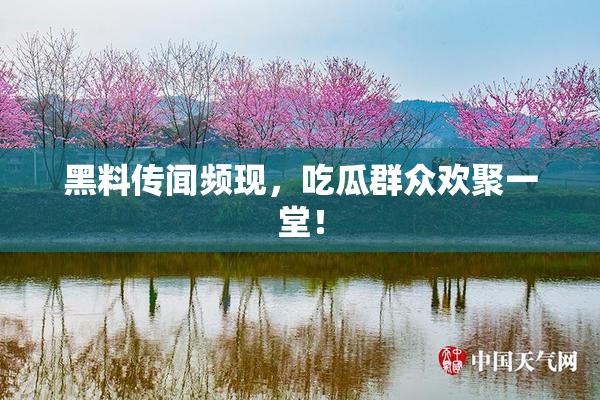 黑料传闻频现，吃瓜群众欢聚一堂！