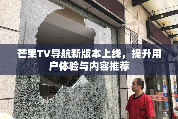 芒果TV导航新版本上线，提升用户体验与内容推荐