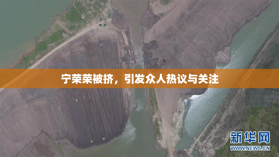 宁荣荣被挤，引发众人热议与关注