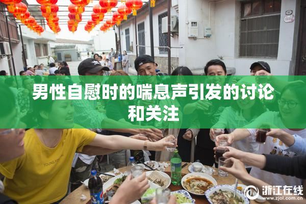 男性自慰时的喘息声引发的讨论和关注