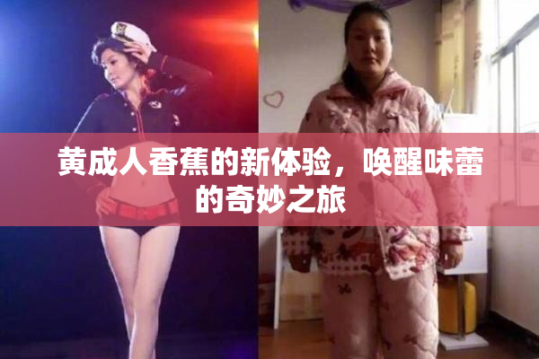 黄成人香蕉的新体验，唤醒味蕾的奇妙之旅