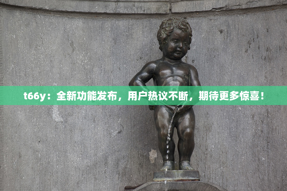t66y：全新功能发布，用户热议不断，期待更多惊喜！