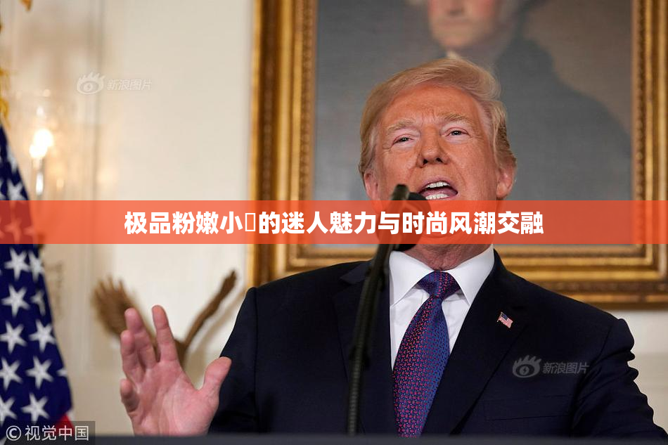 极品粉嫩小泬的迷人魅力与时尚风潮交融