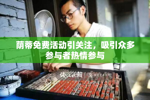 荫蒂免费活动引关注，吸引众多参与者热情参与