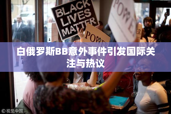 白俄罗斯BB意外事件引发国际关注与热议