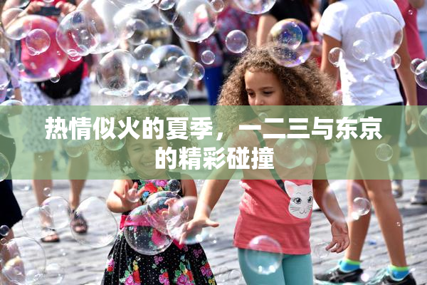 热情似火的夏季，一二三与东京的精彩碰撞