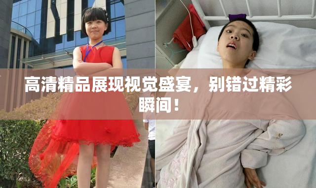 高清精品展现视觉盛宴，别错过精彩瞬间！