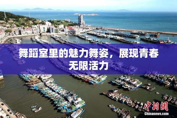 舞蹈室里的魅力舞姿，展现青春无限活力
