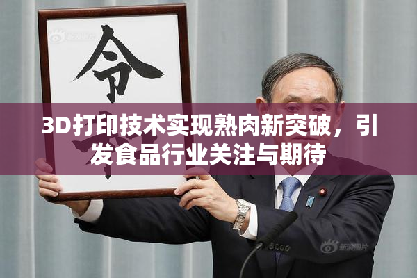 3D打印技术实现熟肉新突破，引发食品行业关注与期待