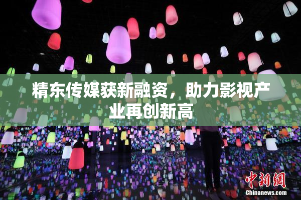 精东传媒获新融资，助力影视产业再创新高