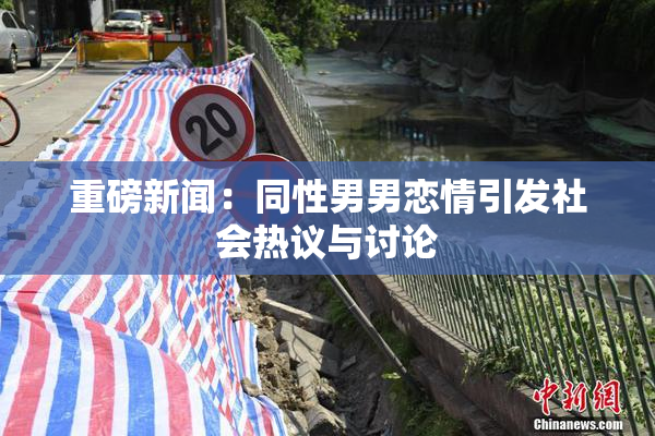 重磅新闻：同性男男恋情引发社会热议与讨论