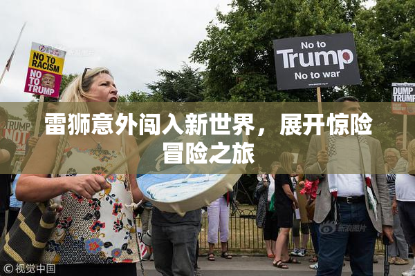 雷狮意外闯入新世界，展开惊险冒险之旅