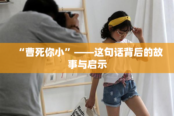 “曹死你小”——这句话背后的故事与启示