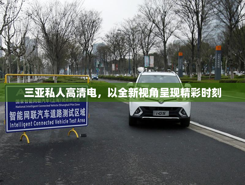 三亚私人高清电，以全新视角呈现精彩时刻