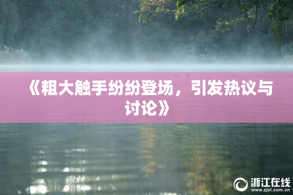《粗大触手纷纷登场，引发热议与讨论》