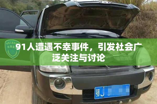 91人遭遇不幸事件，引发社会广泛关注与讨论