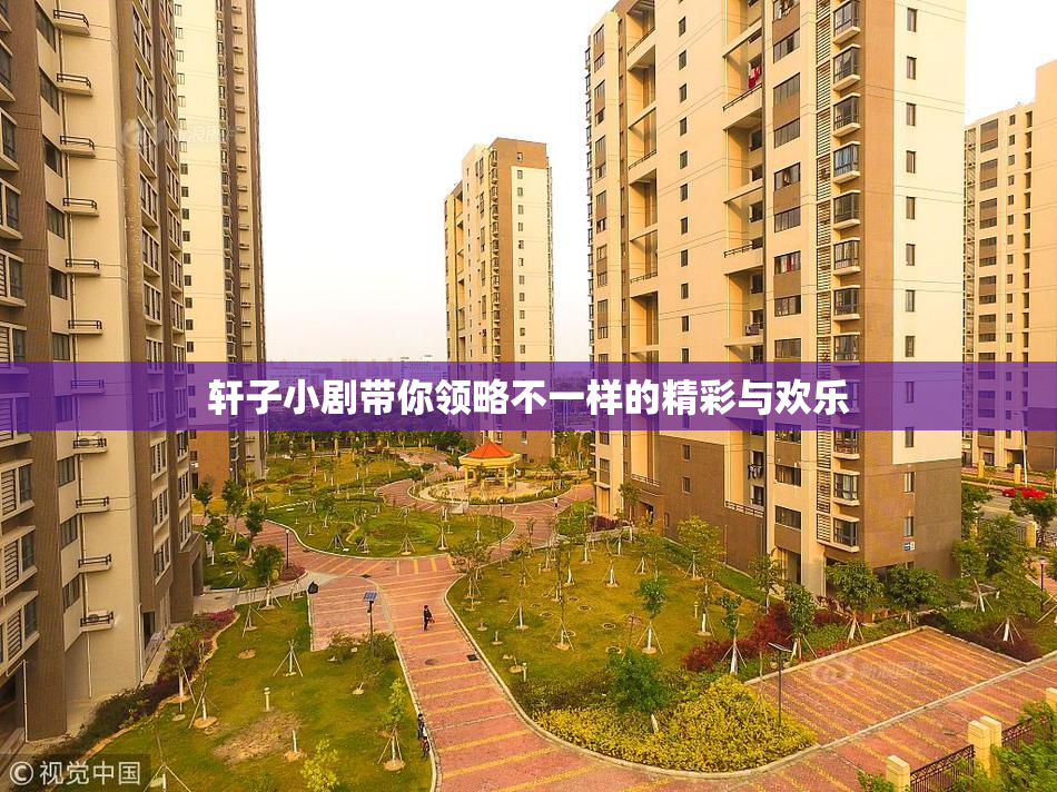轩子小剧带你领略不一样的精彩与欢乐