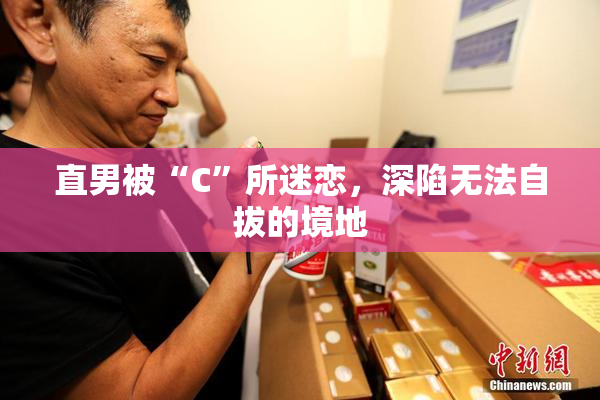 直男被“C”所迷恋，深陷无法自拔的境地