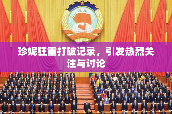 珍妮狂重打破记录，引发热烈关注与讨论